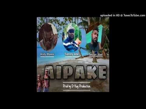 AIPAKE - Sammy Abel ft Andy Waves & Testan (Prod by D-Kay)