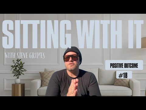 Positive Outcome | Sitting With It with Steve Grimes #18