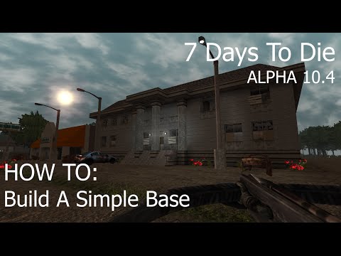 HOW TO: Build A Simple Base - 7 Days To Die (ALPHA 10.4)