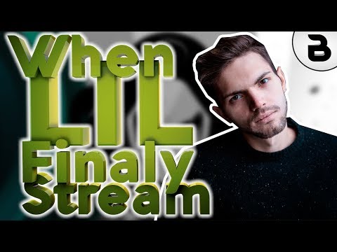 When LIL Finaly Stream