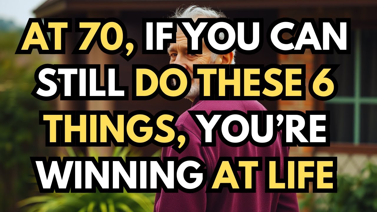 At 70, if you can still do these six things, you’re winning at life.