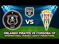 ORLANDO PIRATES VS CORDOBA CF PRE SEASON FRIENDLY 2026 DATE FIXTURES PREDICTIONS