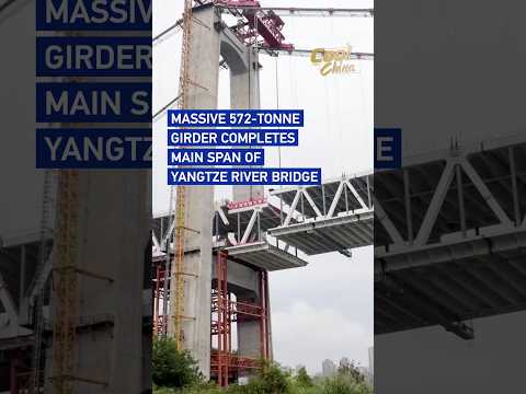 Massive 572-tonne girder completes main span of Yangtze River bridge
