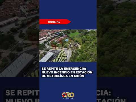 Girón en alerta por nuevo incendio en estación de Metrolínea | Oro Noticias