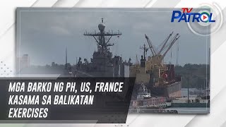 Mga barko ng PH, US, France kasama sa Balikatan exercises | TV Patrol