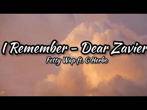 I Remember / Dear Zavier – Fetty Wap ft. G Herbo (Lyrics)