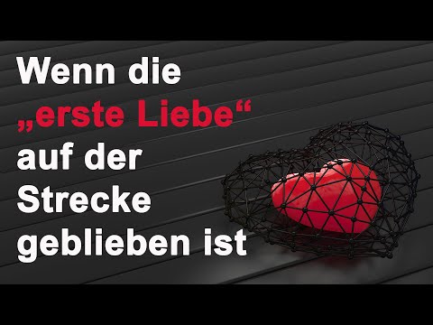 Wenn die „erste Liebe“ auf der Strecke geblieben ist