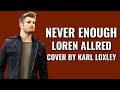 Never Enough - Cover by Karl Loxley (Lyrics + Bahasa Indonesia)