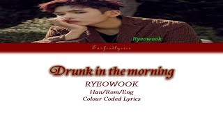 RYEOWOOK(려욱) - Drunk in the morning(취해) Colour Coded Lyrics (Han/Rom/Eng) by Taefiedlyrics