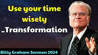 Billy Graham Sermon 2024 - Use your time wisely  Transformation