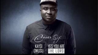 YES YOU ARE THE LORD - KAYSI OWUSU