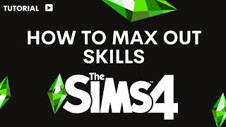 How to max out skills Sims 4
