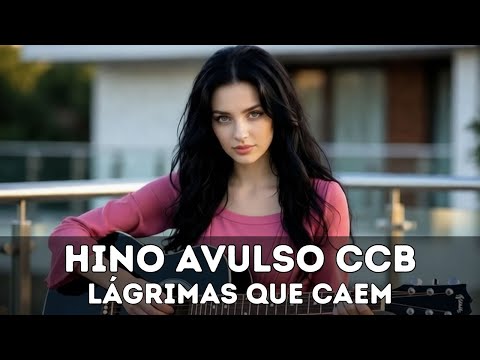 Lágrimas Que Caem – Hino Avulso CCB  | CCB Hinos Que Tocam a Alma