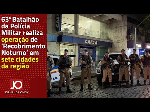 63º BATALHÃO DA POLICÍA MILITAR REALIZA OPERAÇÃO DE ‘RECOBRIMENTO NOTURNO’ EM SETE CIDADES DA REGIÃO