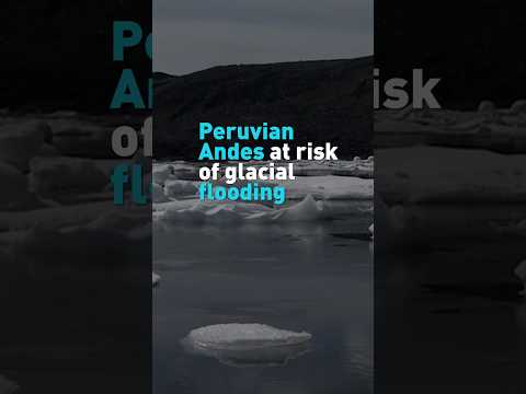 Peruvian Andes at risk of glacial flooding