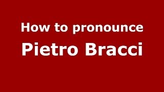 How to pronounce Pietro Bracci