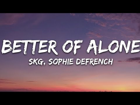 SKG, Sophie DeFrench - Better Off Alone (Lyrics)