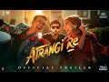 Atrangi Re   Official Trailer  Akshay Kumar, Sara A Khan, Dhanush, Aanand L R  A R Rahman  Bhushan K