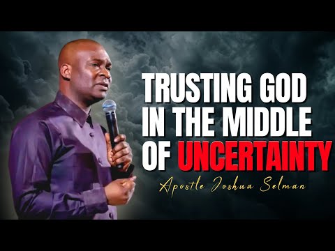 Trusting God In The Middle Of Uncertainty || Apostle Joshua Selman