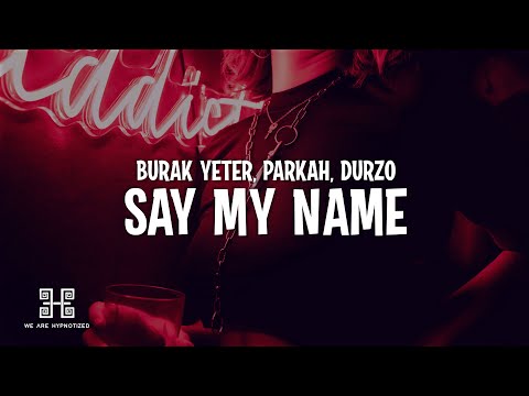 Burak Yeter, Parkah & Durzo - Say My Name (Lyrics)