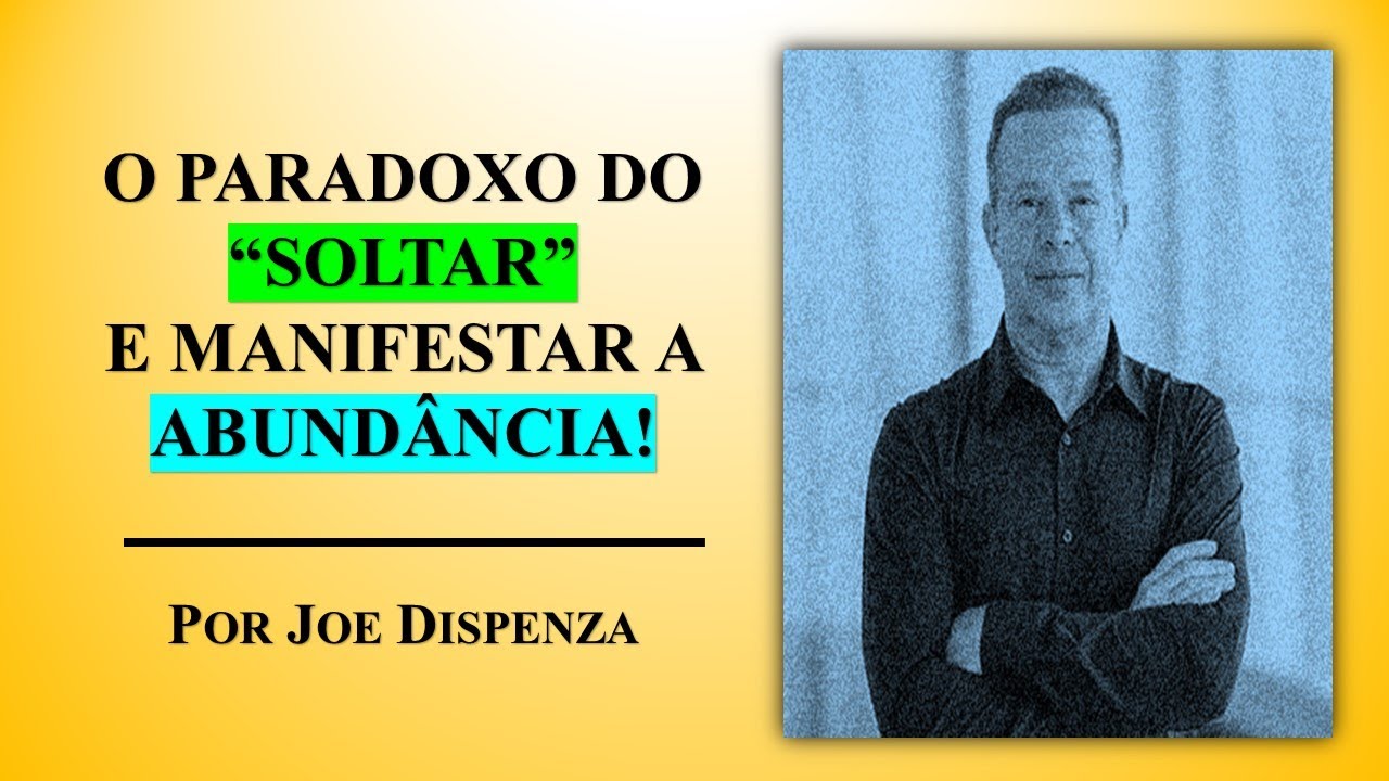 O PARADOXO DO “SOLTAR” E MANIFESTAR A ABUNDÂNCIA! I Dr. JOE DISPENZA.