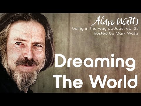 Alan Watts: Dreaming the World | Being in the Way Podcast Ep. 35