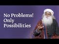 No Problems Only Possibilities Sadhguru