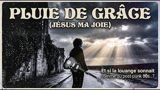 Pluie de grâce (Jésus ma joie) | Chant de Méditation & Louange | Post-punk-coldwave