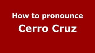 How to pronounce Cerro Cruz