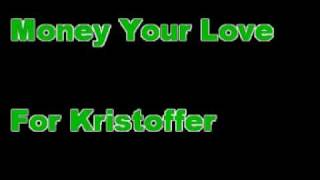 Money Your Love - For Kristoffer