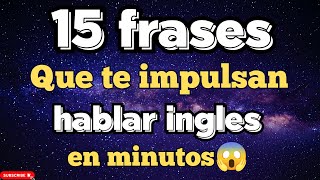 ⚡️15 FRASES QUE TE IMPULSAN HABLAR INGLÉS EN MINUTOS⏱️|| 🚀FRASES PARA CONVERSAR EN INGLÉS🔥