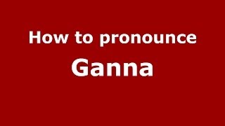How to pronounce Ganna