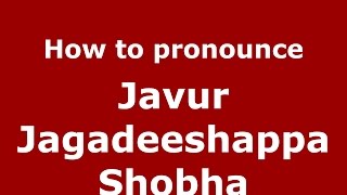 How to pronounce Javur Jagadeeshappa Shobha