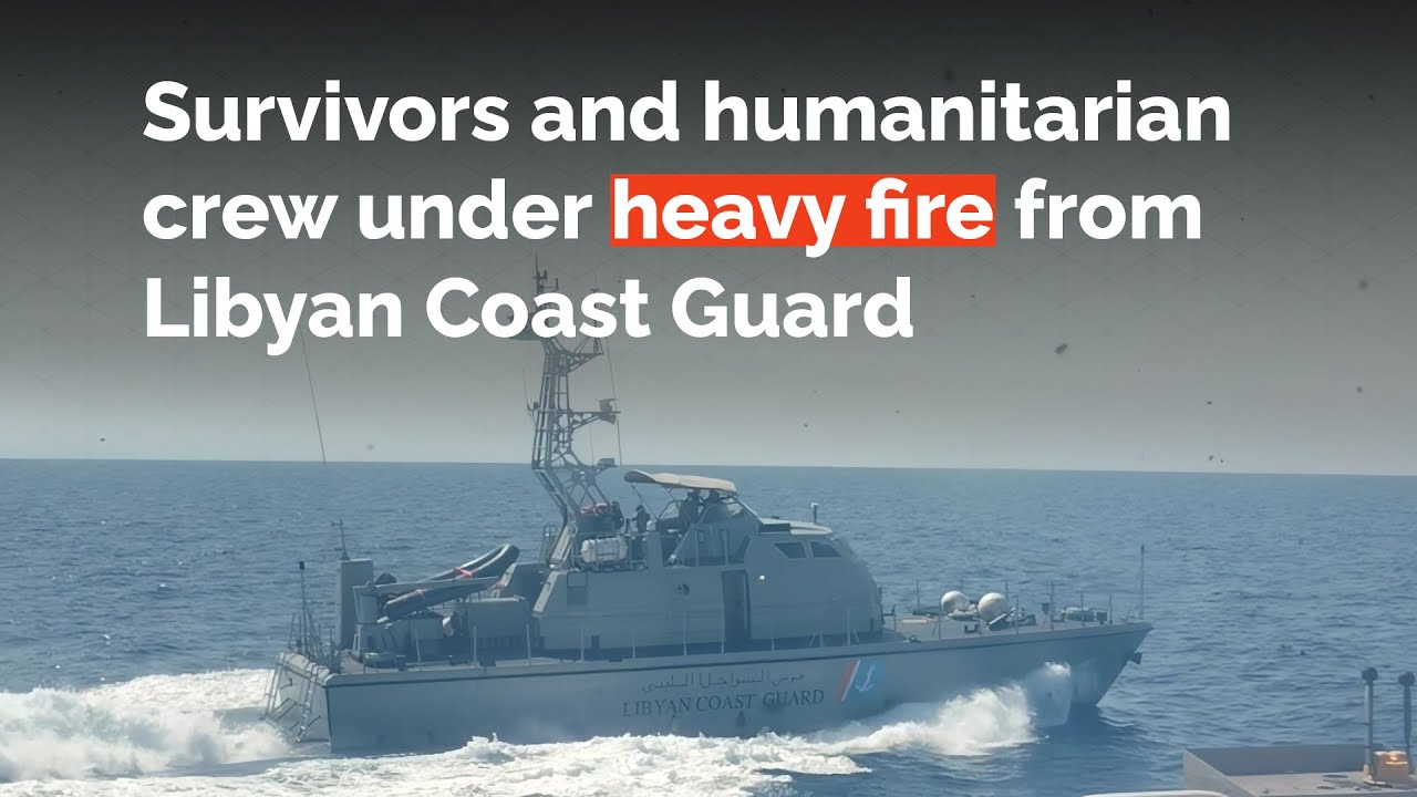 Survivors and humanitarian crew under heavy fire from Libyan Coast Guard