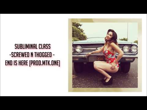 Subliminal Class-Screwed n Thogged - End Is Here [Prod.Mtk.oNe]