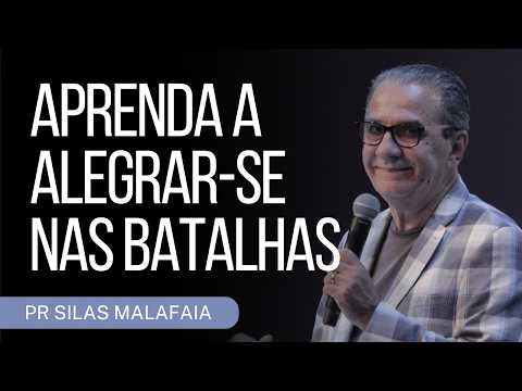 PR SILAS MALAFAIA I APRENDA A ALEGRAR-SE NAS BATALHAS
