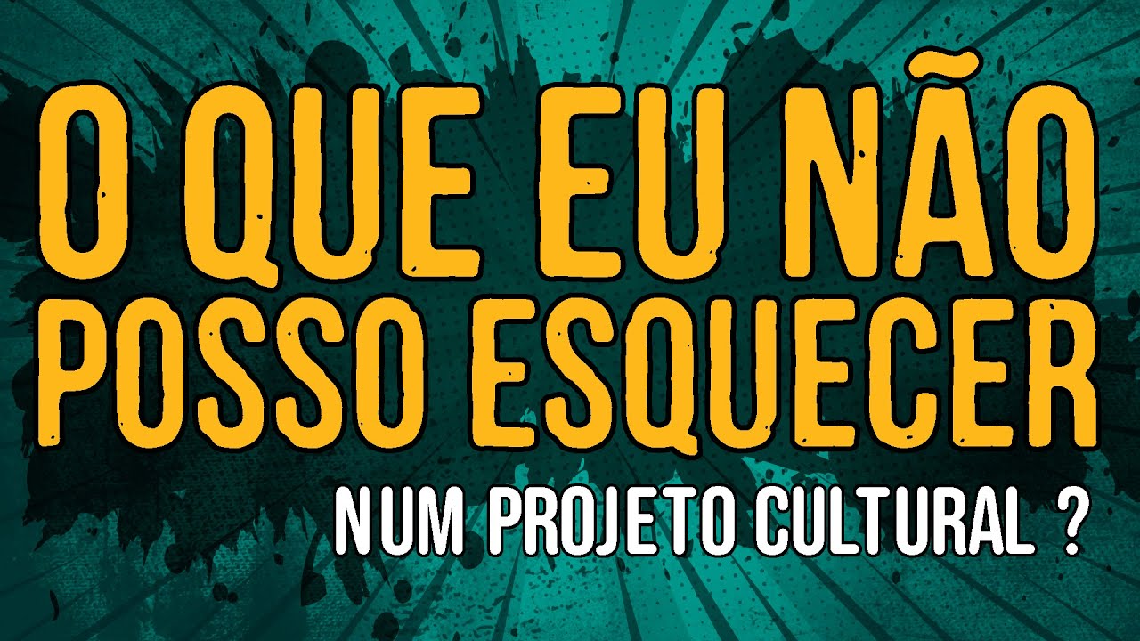 O Que Eu Não Posso Esquecer Num Projeto Cultural