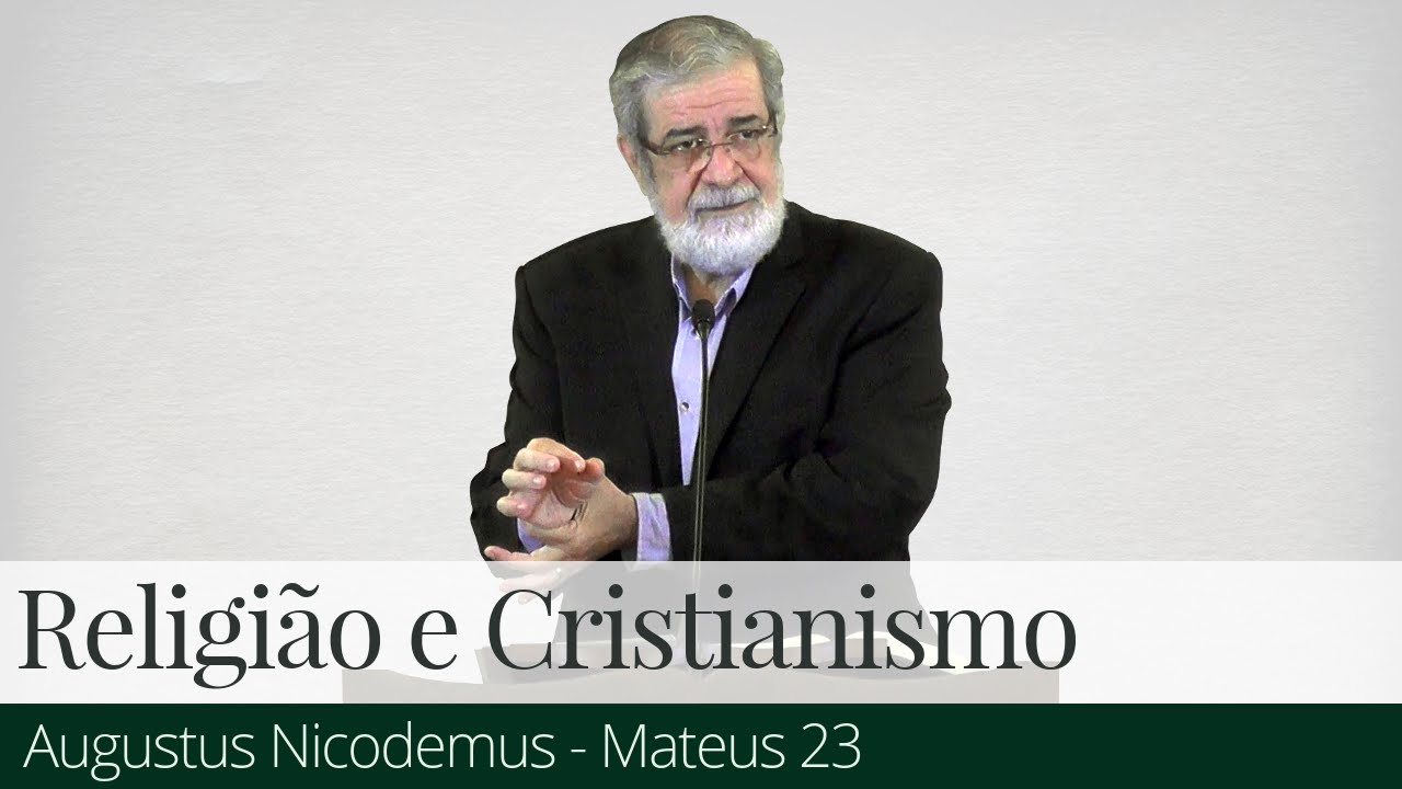 Religião e Cristianismo (Mateus 23) - Augustus Nicodemus