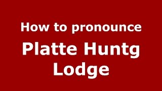 How to pronounce Platte Huntg Lodge