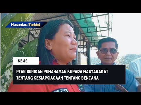 PTAR Berikan Pemahaman Kepada Masyarakat Tentang Kesiapsiagaan Tentang Bencana