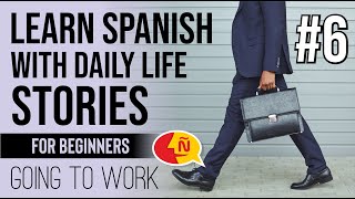 Spanish stories for beginners explained in English #6 - Going to work