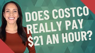 Does Costco really pay $21 an hour