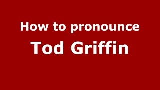 How to pronounce Tod Griffin