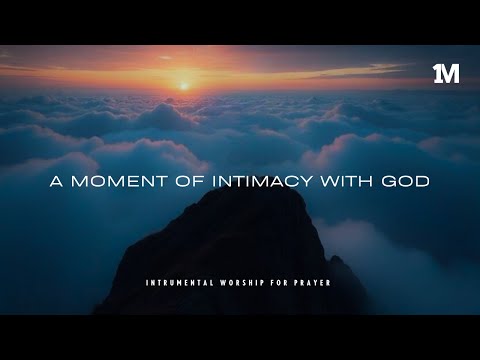 A MOMENT OF INTIMACY WITH GOD - Instrumental  Worship Music For Prayer
