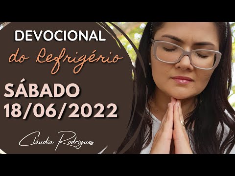 18/06/22 Devocional do Refrigério - Reflexão e oração de hoje - Cláudia Rodrigues.