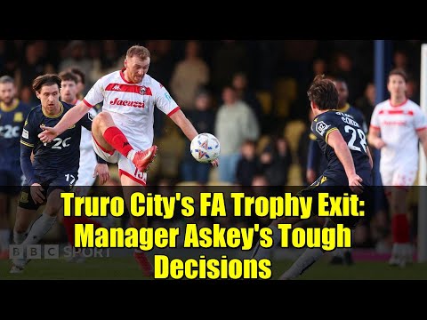 Truro City's FA Trophy Exit: Manager Askey's Tough Decisions