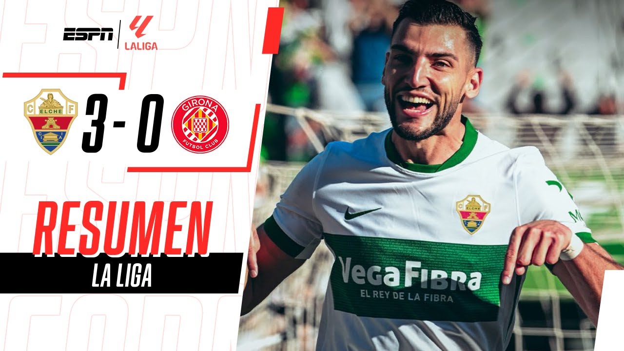 ELCHE FUE MÁS Y GOLEÓ AL GIRONA QUE SIGUE EN ZONA DE DESCENSO | Elche 3-0 Girona | RESUMEN