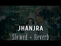 Jhanjra (Slowed + Reverb): Karan Randhawa Satti Dhillon | Latest Punjabi Songs | #viral #lofi #viral