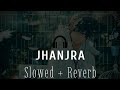 Jhanjra Slowed Reverb Karan Randhawa Satti Dhillon Latest Punjabi Songs Viral Lofi Viral