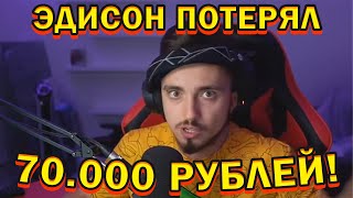 ЭДИСОН ПОТЕРЯЛ 70000 РУБЛЕЙ 😲